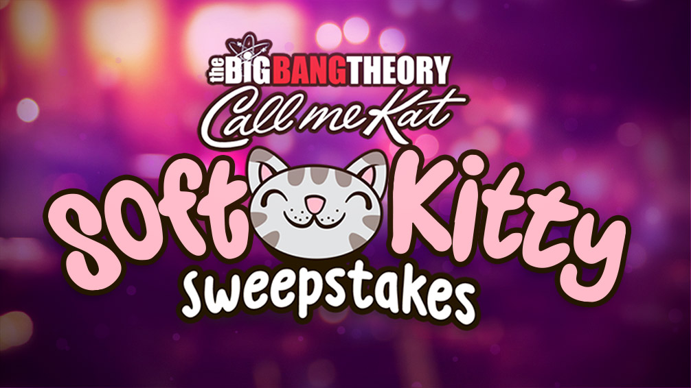 The Big Bang Theory / Call Me Kat "Soft Kitty" Sweepstakes